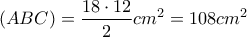 (ABC) = \displaystyle\frac{18\cdot12}{2}cm^2 =108cm^2
