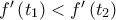 f^{\prime }\left( t_{1}\right) <f^{\prime }\left( t_{2}\right)