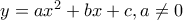 y = ax^2+bx+c, a \ne 0