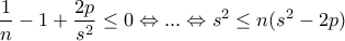 \displaystyle{\frac{1}{n}-1+\frac{2p}{s^2}\le 0\Leftrightarrow ...\Leftrightarrow s^2\le n(s^2-2p) } \displaystyle{\frac{1}{n}-1+\frac{2p}{s^2}\le 0\Leftrightarrow ...\Leftrightarrow s^2\le n(s^2-2p) }