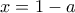 x=1-a