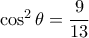 \cos^2\theta=\dfrac{9}{13}