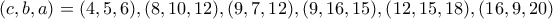 (c,b,a)=(4,5,6) , (8,10,12) , (9,7,12) , (9,16,15) , (12,15,18) , (16,9,20) (c,b,a)=(4,5,6) , (8,10,12) , (9,7,12) , (9,16,15) , (12,15,18) , (16,9,20)