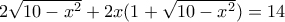 2 \sqrt{10 - x^2} + 2x ( 1 + \sqrt{10 - x^2}) = 14