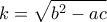 \displaystyle{k = \sqrt {{b^2} - ac} }