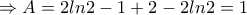 \Rightarrow A=2ln2-1+2-2ln2=1