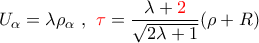\displaystyle{U_{\alpha}=\lambda\rho_{\alpha}\,\, ,\,\, {\color {red}\tau}=\frac{\lambda+{\color {red}2} }{\sqrt{2\lambda+1} }(\rho+R)}
