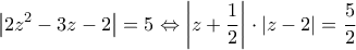 \displaystyle\left| {2{z^2} - 3z - 2} \right| = 5 \Leftrightarrow \left| {z + \frac{1}{2}} \right| \cdot \left| {z - 2} \right| = \frac{5}{2}