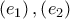 \displaystyle{\left( {{e_1}} \right),\left( {{e_2}} \right)}