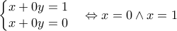 \left\{\begin{matrix} 
x +0y=1& \\  
 x+0y=0&  
\end{matrix}\right.\Leftrightarrow x=0\wedge x=1