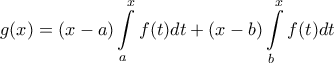 \displaystyle{ 
g(x) = (x - a)\int\limits_a^x {f(t)dt + (x - b)\int\limits_b^x {f(t)dt} }  
}