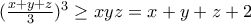 (\frac{x+y+z}{3})^{3}&ge;xyz=x+y+z+2