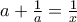 a+ \frac {1}{a}= \frac {1}{x}