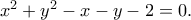 x^2+y^2-x-y-2=0.