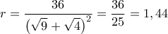 r  =  \dfrac{36}{\left(\sqrt{9}+\sqrt{4}\right)^2}} = \dfrac{36}{25} = 1,44