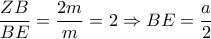  \dfrac{ZB}{BE} = \dfrac{2m}{m} =2 \Rightarrow BE= \dfrac{a}{2} 