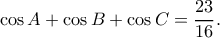 \displaystyle \cos A + \cos B + \cos C = \frac{{23}}{{16}}.