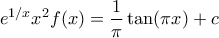 \displaystyle{e^{1/x}x^2f(x)=\frac{1}{\pi}\tan(\pi x)+c}