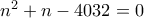 n^2 + n - 4032=0