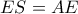 ES=AE