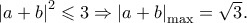 \left| {a + b} \right|^2  \leqslant 3 \Rightarrow \left| {a + b} \right|_{\max }  = \sqrt 3 .