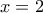 \displaystyle{ x=2  }