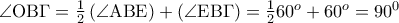 \angle {\rm O}{\rm B}\Gamma  = \frac{1} 
{2}\left( {\angle {\rm A}{\rm B}{\rm E}} \right) + \left( {\angle {\rm E}{\rm B}\Gamma } \right) = \frac{1} 
{2}60^o  + 60^o  = 90^0