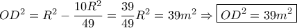 O{D^2} = {R^2} - \dfrac{{10{R^2}}}{{49}} = \dfrac{{39}}{{49}}{R^2} = 39{m^2} \Rightarrow \boxed{O{D^2} = 39{m^2}}