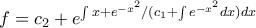 \displaystyle{f=c_2+e^{\int {x+e^{-x^2}/(c_1+\int{e^{-x^2}dx)}dx}}}