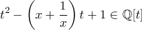 \displaystyle t^2 - \left( x + \frac{1}{x} \right) t + 1 \in \mathbb{Q}[t]