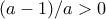 (a-1)/a>0