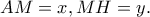 AM=x, MH=y. AM=x, MH=y.
