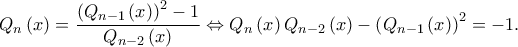 \displaystyle {Q_n}\left( x \right) = \frac{{{{\left( {{Q_{n - 1}}\left( x \right)} \right)}^2} - 1}}{{{Q_{n - 2}}\left( x \right)}} \Leftrightarrow {Q_n}\left( x \right){Q_{n - 2}}\left( x \right) - {\left( {{Q_{n - 1}}\left( x \right)} \right)^2} =  - 1.