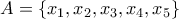 A=\{x_1,x_2,x_3,x_4,x_5\}