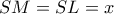 SM=SL=x