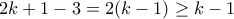 2k + 1 - 3 = 2(k - 1) \geq k - 1