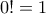 \displaystyle{0!=1} \displaystyle{0!=1}