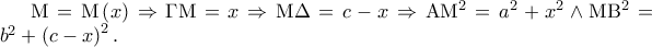 {\rm M} = {\rm M}\left( x \right) \Rightarrow \Gamma {\rm M} = x \Rightarrow {\rm M}\Delta  = c - x \Rightarrow {\rm A}{\rm M}^2  = a^2  + x^2  \wedge {\rm M}{\rm B}^2  = b^2  + \left( {c - x} \right)^2 .