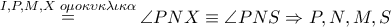 \mathop  = \limits^{I,P,M,X\,\,o\mu o\kappa \upsilon \kappa \lambda \iota \kappa \alpha } \angle PNX \equiv \angle PNS \Rightarrow P,N,M,S