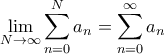 \displaystyle{\lim _{N\to \infty}  \sum_{n=0}^{N} a_n  =  \sum_{n=0}^{\infty} a_n}