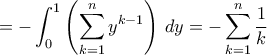 \displaystyle{ =-\int _0^1  \left (\sum _{k=1}^{n} y^{k-1} \right ) \, dy=   -\sum _{k=1}^{n} \frac {1}{k}   }