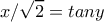 \displaystyle{x/\sqrt{2}=tany}
