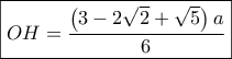 \boxed{OH = \frac{{\left( {3 - 2\sqrt 2  + \sqrt 5 } \right)a}}{6}}