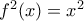 {f^2}(x) = {x^2}