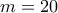m = 20 m = 20