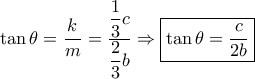 \tan \theta = \dfrac{k}{m} = \dfrac{{\dfrac{1}{3}c}}{{\dfrac{2}{3}b}} \Rightarrow \boxed{\tan \theta = \dfrac{c}{{2b}}} \tan \theta = \dfrac{k}{m} = \dfrac{{\dfrac{1}{3}c}}{{\dfrac{2}{3}b}} \Rightarrow \boxed{\tan \theta = \dfrac{c}{{2b}}}