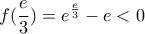 \displaystyle{f(\frac{e}{3}) = e^{\frac{e}{3}}  - e < 0}