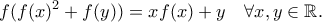 \displaystyle f(f(x)^2+f(y)) = xf(x)+y \quad\forall x,y\in\mathbb{R}. \displaystyle f(f(x)^2+f(y)) = xf(x)+y \quad\forall x,y\in\mathbb{R}.