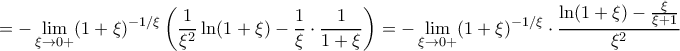 \displaystyle{=-\lim_{\xi \rightarrow 0+} (1+\xi)^{-1/\xi } \left (  \dfrac{1}{\xi ^2}\ln (1+\xi) -    \dfrac{1}{\xi } \cdot \dfrac{1}{1+\xi}\right )= -\lim_{\xi \rightarrow 0+} (1+\xi)^{-1/\xi } \cdot \dfrac {\ln (1+\xi) - \frac {\xi}{\xi+1}}{\xi ^2} }