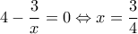 \displaystyle 4-\frac{3}{x}=0\Leftrightarrow x=\frac{3}{4}